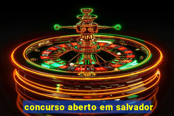 concurso aberto em salvador